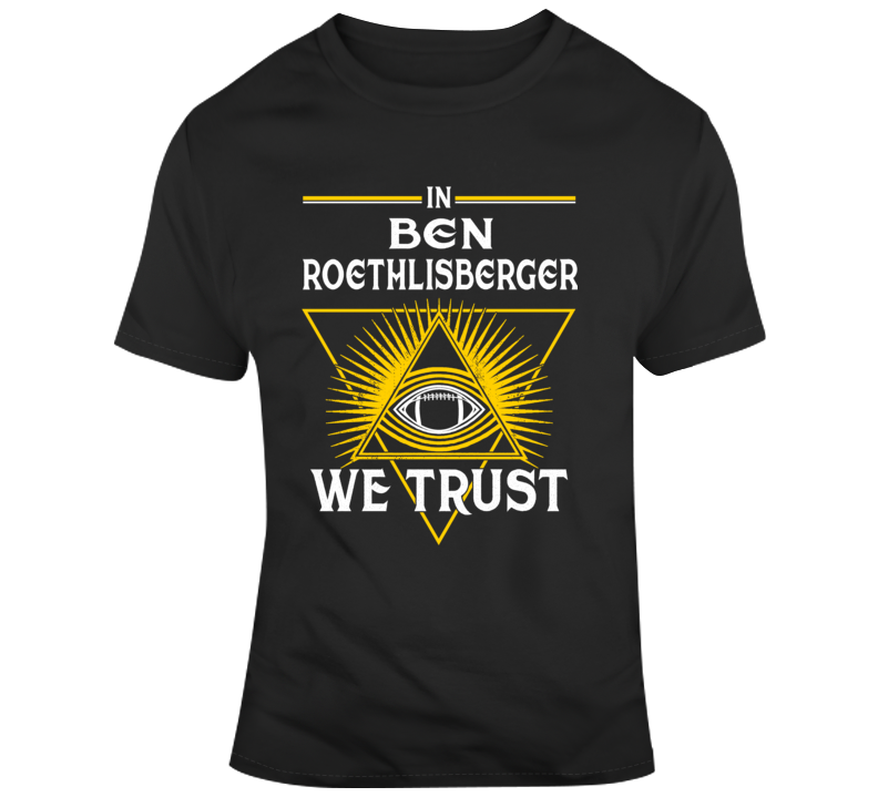 In Ben Roethlisberger We Trust Pittsburgh Footballparody Fan Gear T Shirt