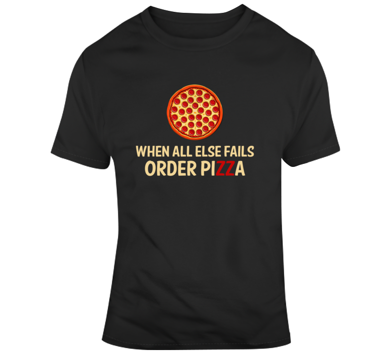 When All Else Fails Order Pizza Funny Food Italian Fan T Shirt