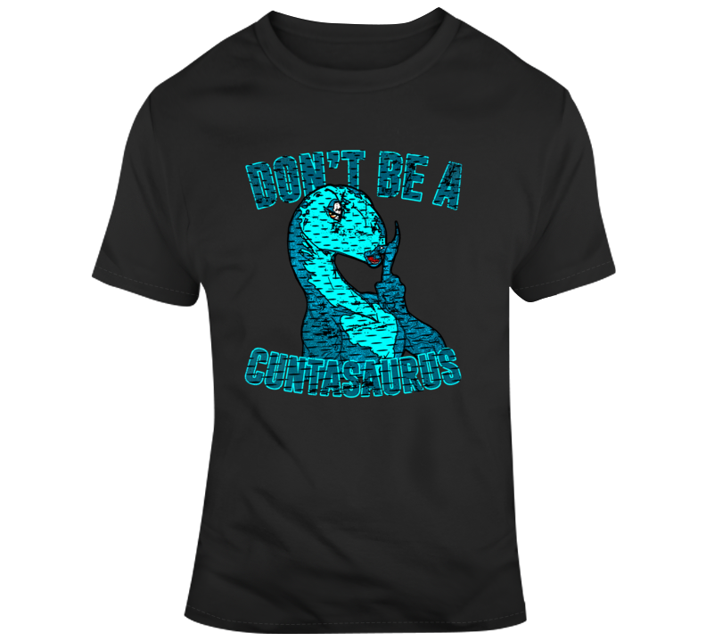 Don't Be A Cuntasaurus Funny Parody Joke Lol T Shirt