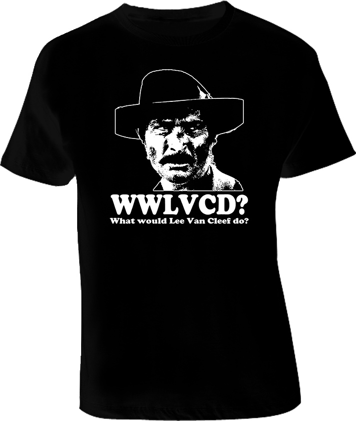 What would Lee Van Cleef do WWLVCD T Shirt