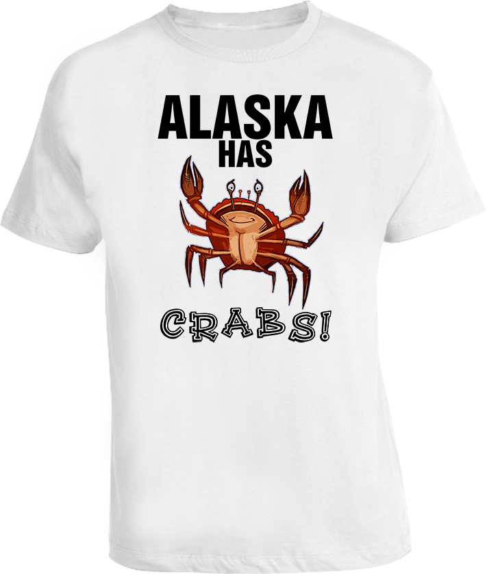 Alaska we got crabs funny T Shirt