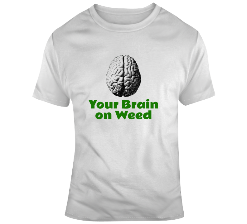 Your Brain On Weed Funny T Shirt