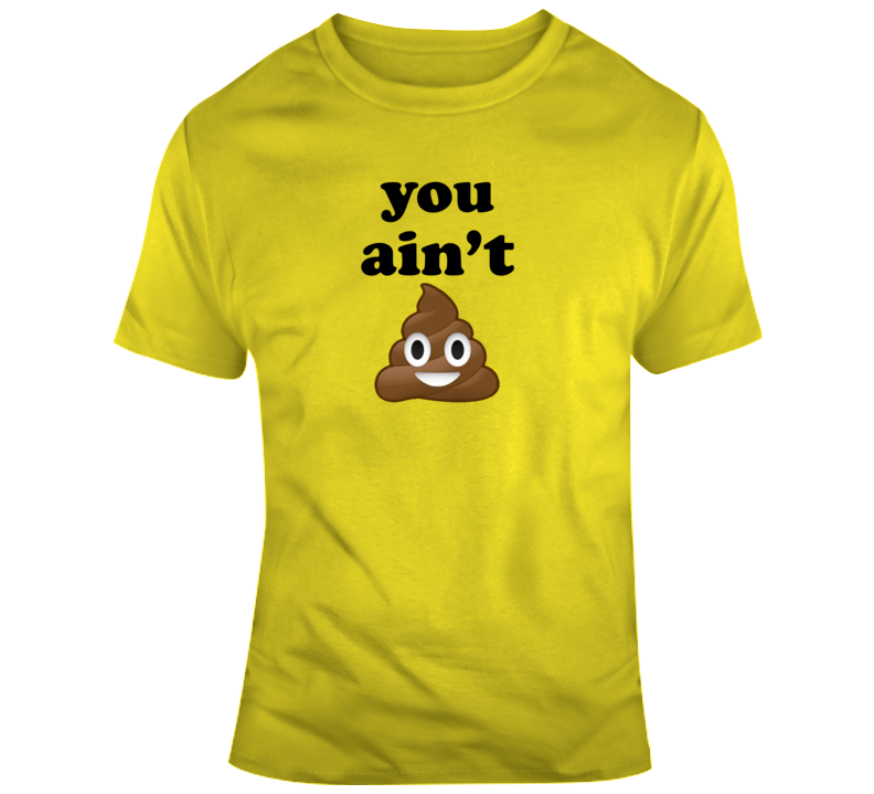 You Ain't Poop Emoji Funny T Shirt
