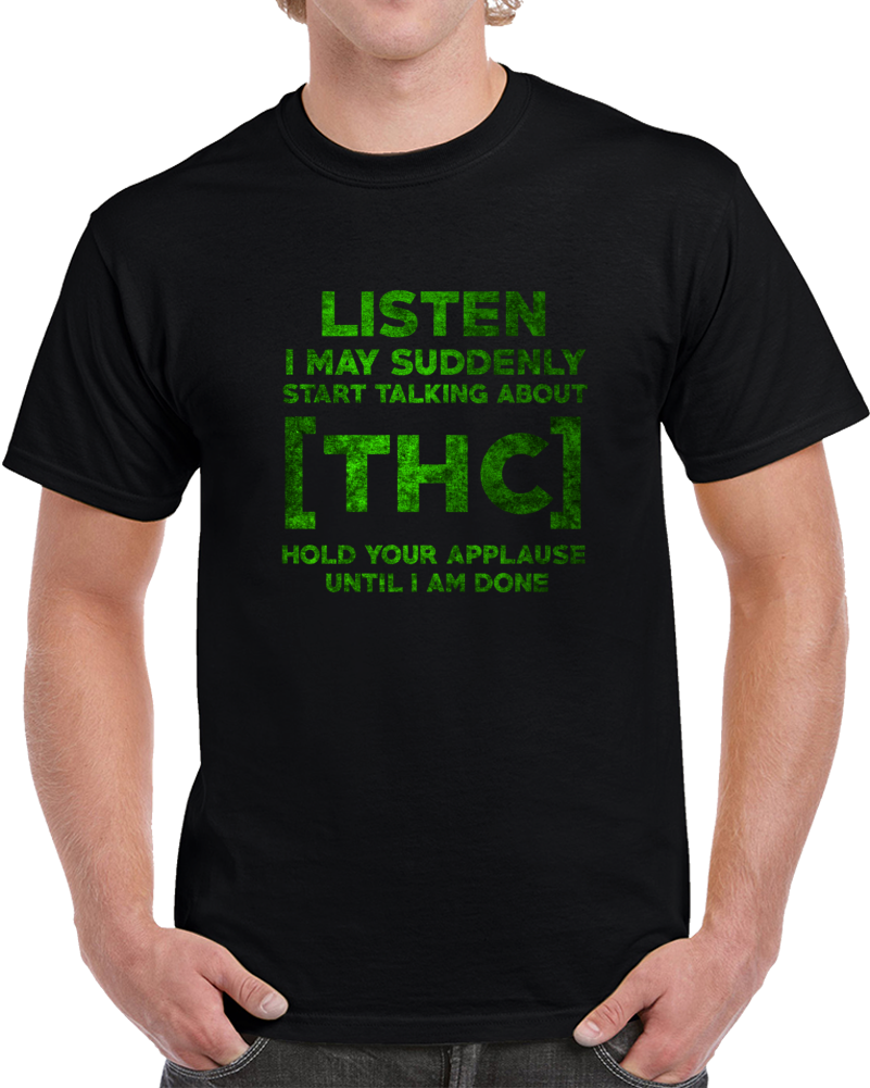 Listen Thc Cannabis Benefits Legal Medicine T Shirt