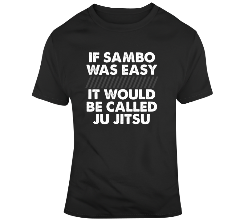 If Sambo Was Easy It Would Be Called Ju Jitsu Mma Funny T Shirt