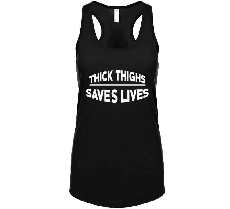 Thick Thighs Saves Lives Funny  Ladies Tanktop T Shirt Tanktop