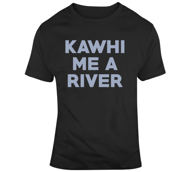 Kawhi Me A River Toronto Basketball Fan T Shirt