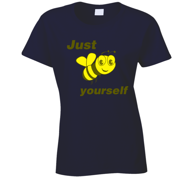 Just Bee Yourself Funny Love Ladies T Shirt