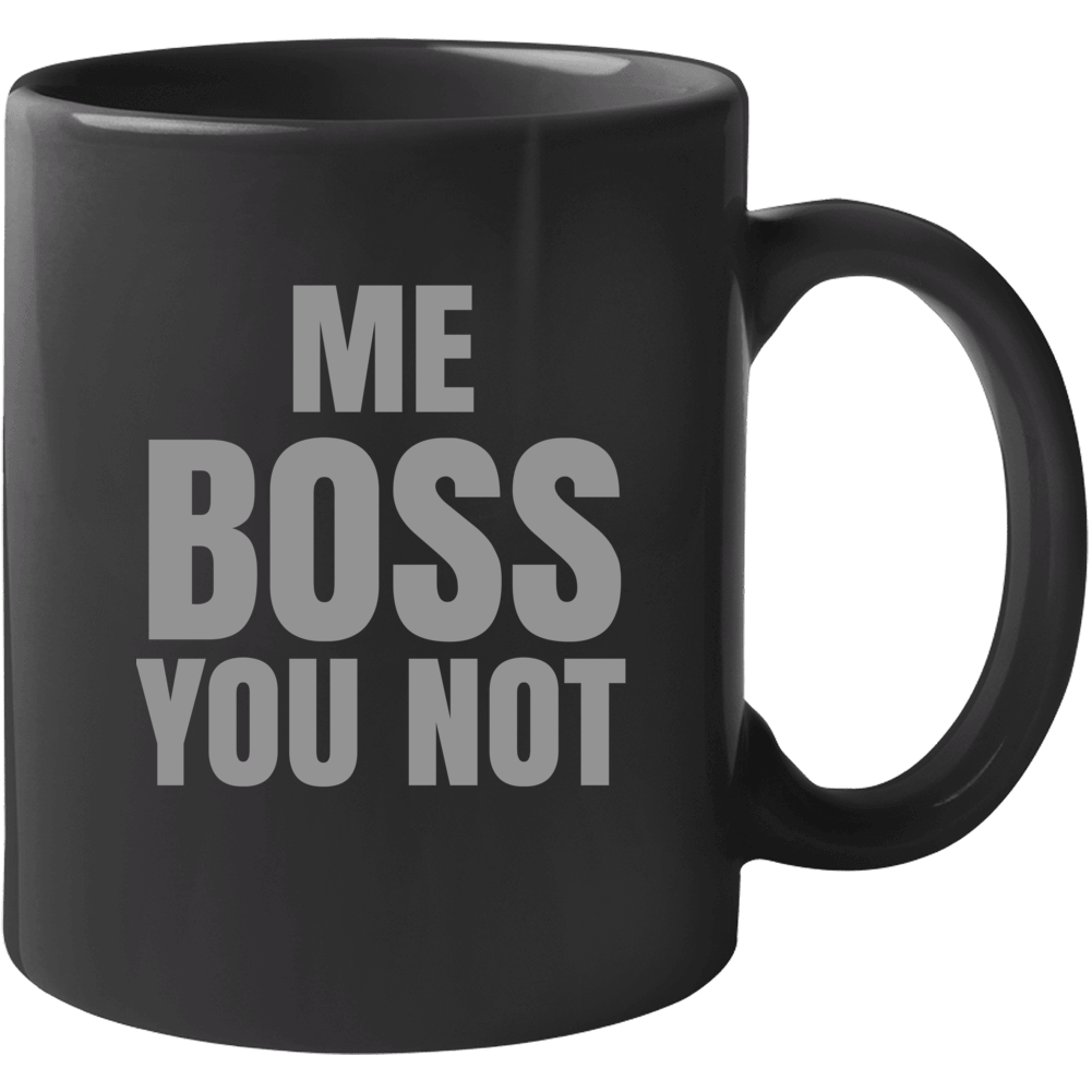 Me Boss You Not Cop Funny Coffee Mug