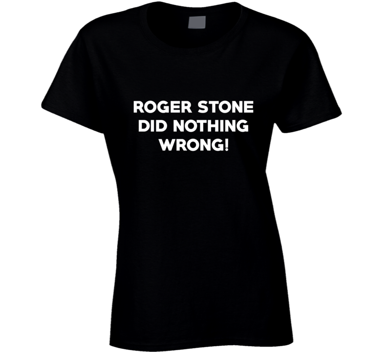 Roger Stone Did Nothing Wrong Usa Politics Ladies T Shirt