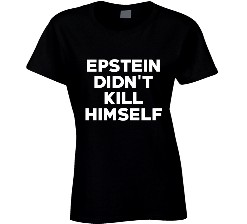Epstein Didn't Kill Himself Scandal Ladies T Shirt