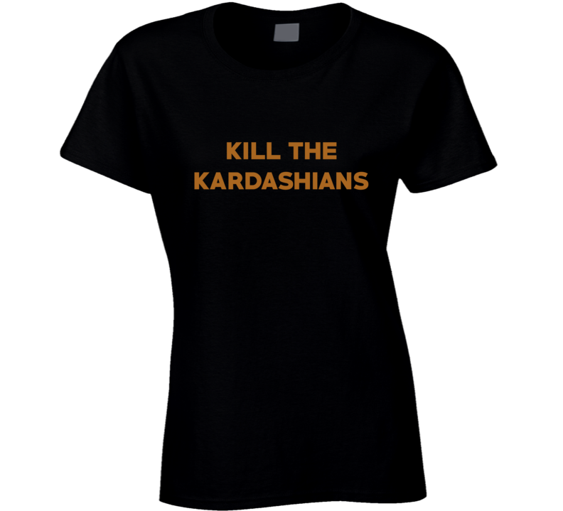 Kill The Kardashians Parody Funny Celebrity Ladies T Shirt