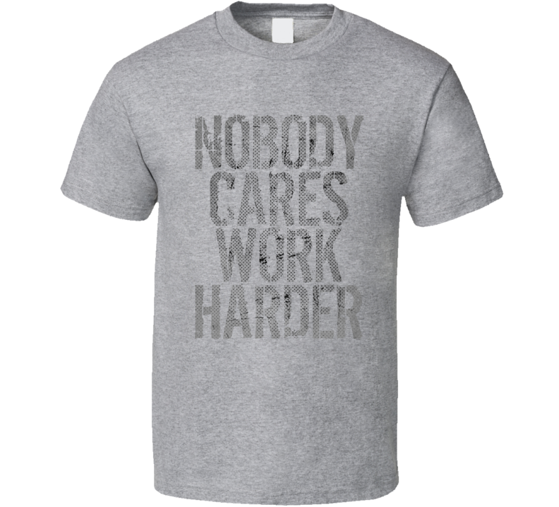 Nobody Cares Work Harder Sports Quote Basketball T Shirt