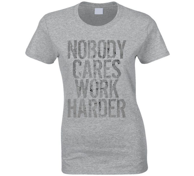 Nobody Cares Work Harder Sports Quote Basketball Ladies T Shirt