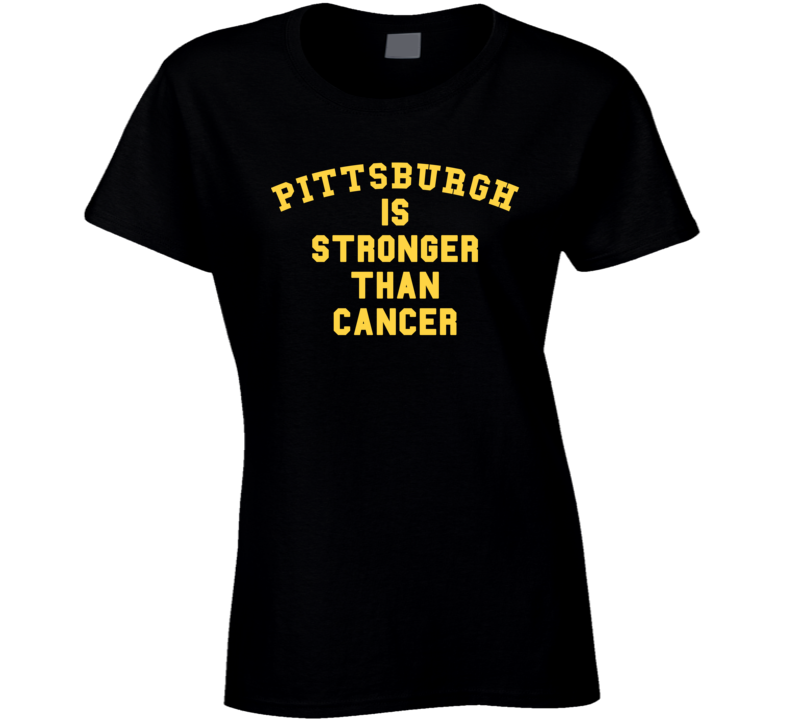 Pittsburgh Is Stronger Than Cancer Football Fan Ladies T Shirt