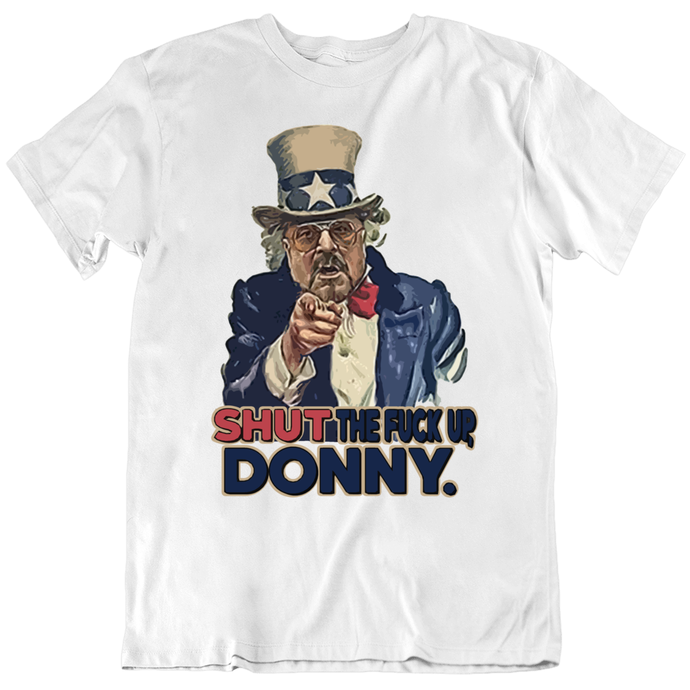 Shut The F Up Donny Funny Big Lebowski Donald Trump Parody Usa Uncle Sam T Shirt