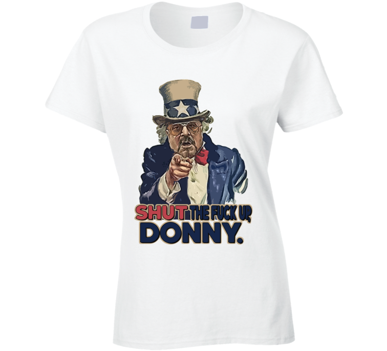 Shut The F Up Donny Funny Big Lebowski Donald Trump Parody Usa Uncle Sam Ladies T Shirt