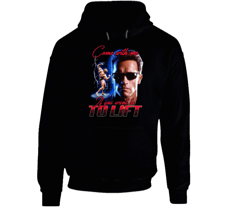 Arnold Schwarzenegger Come With Me If You Wnat To Lift Funny Parody Hoodie
