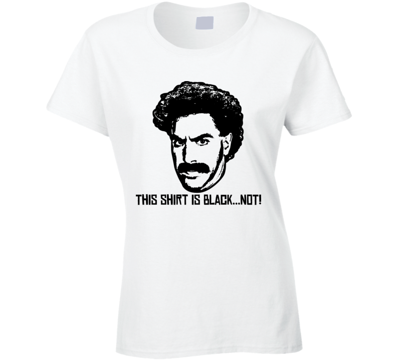 Borat This Shirt Is Black Not Funny Parody Ladies T Shirt