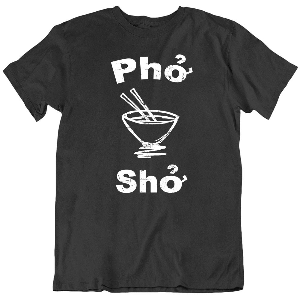 Pho Sho Funny Vietnam Soup Funny Food Fan T Shirt