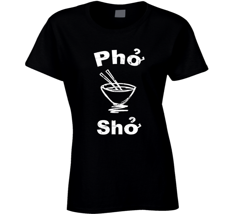 Pho Sho Funny Vietnam Soup Funny Food Fan Ladies T Shirt