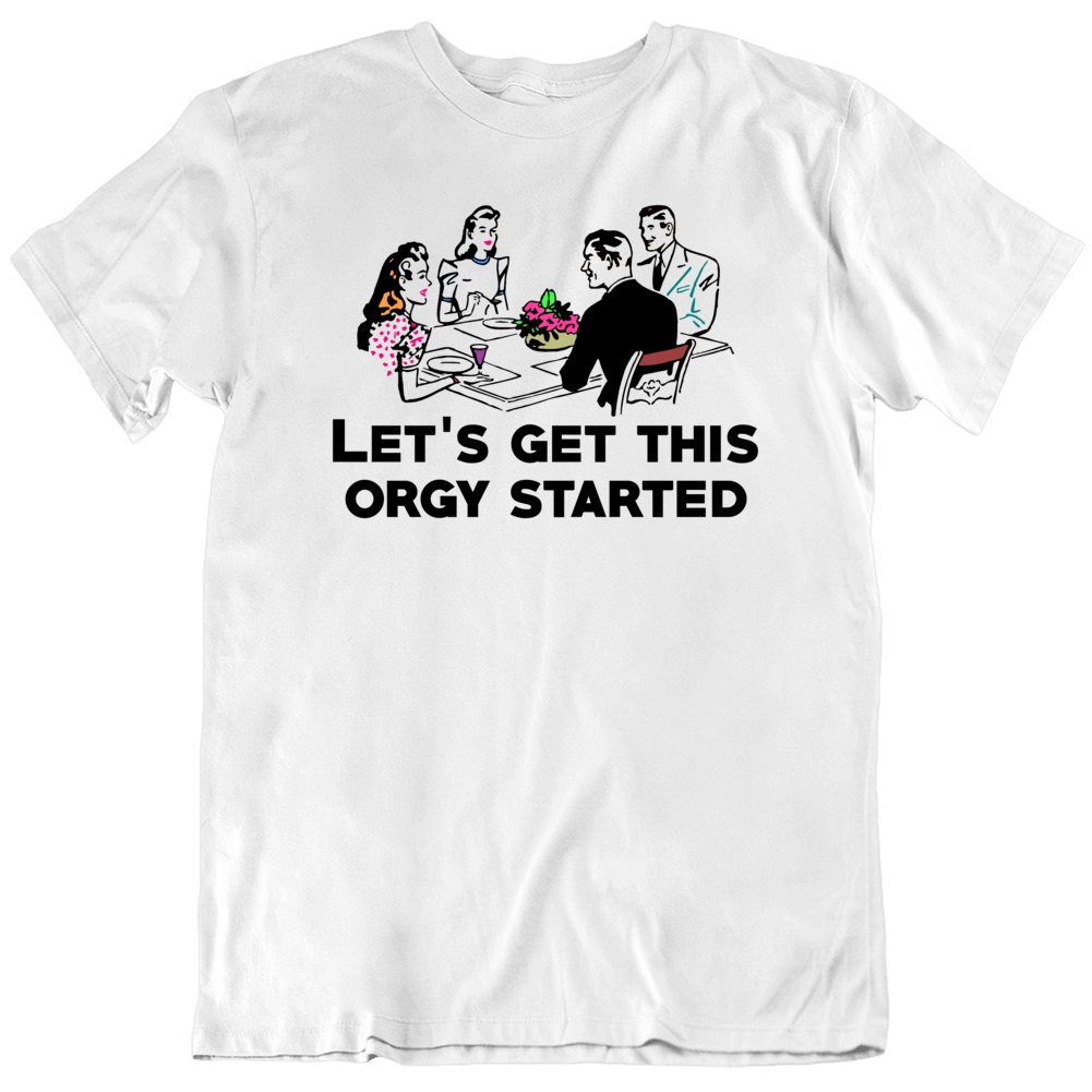 Lets Get This Orgy Started Funny Vintage Parody T Shirt