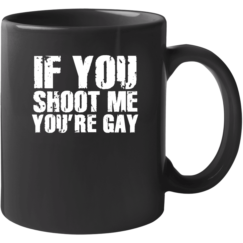 If You Shoot Me You're Your Gay Funny Parody Mug