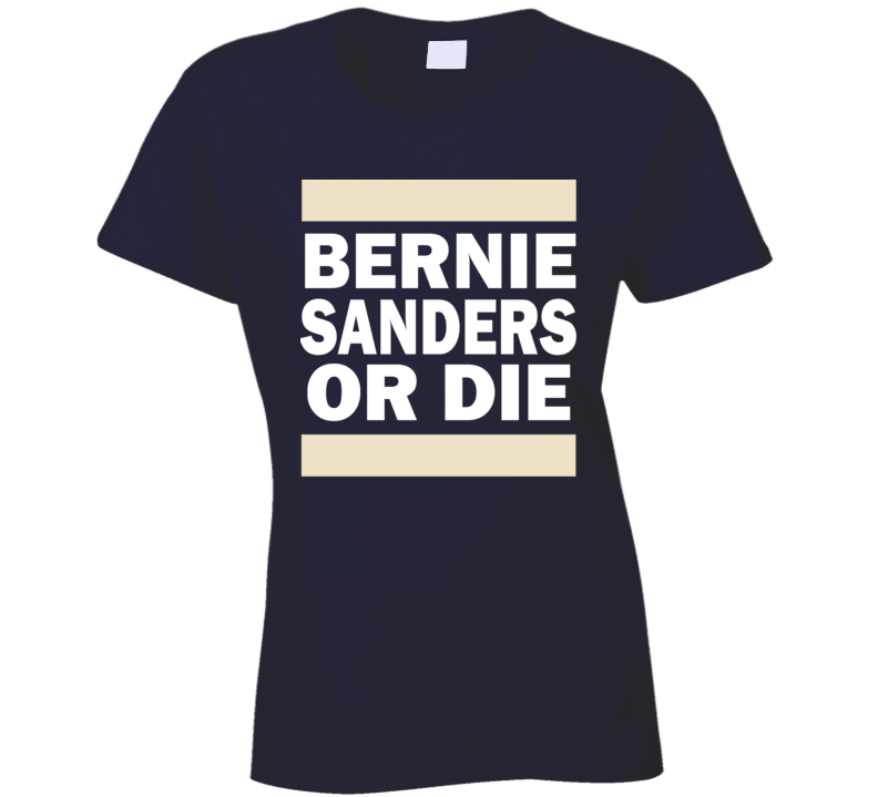 Bernie Sanders Or Die Usa President Ladies T Shirt