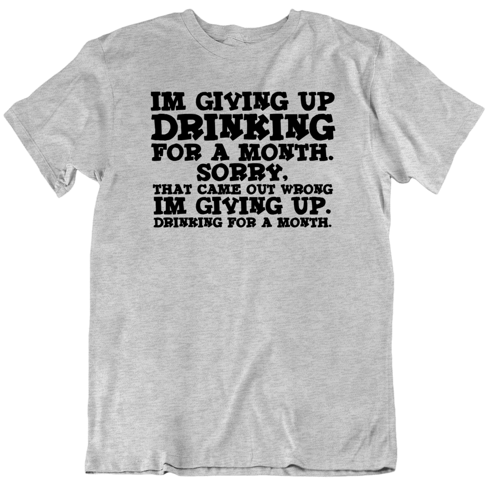 Giving Up Drinking Funny T Shirt