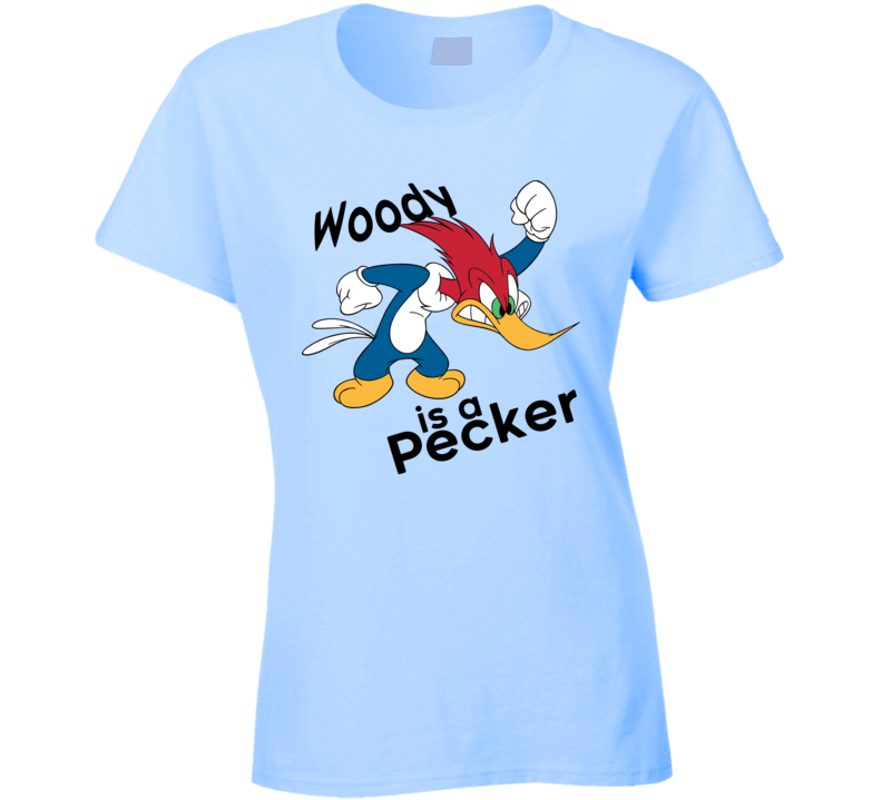 Woody Is A Pecker Funny Ladies T Shirt