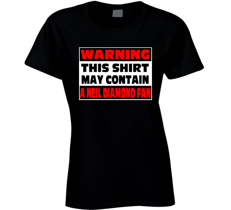Neil Diamond Fan Warning Music Ladies T Shirt