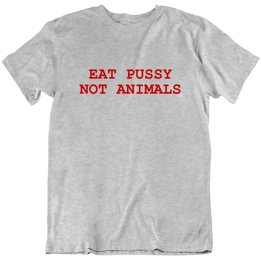 Eat Pussy Not Animals Funny Vegan T Shirt