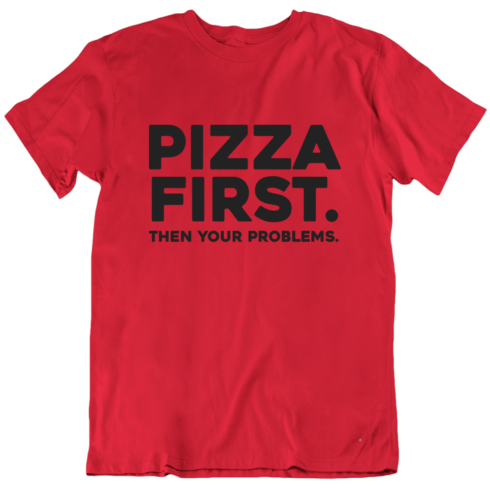 Pizza First Then Your Problems Funny T Shirt