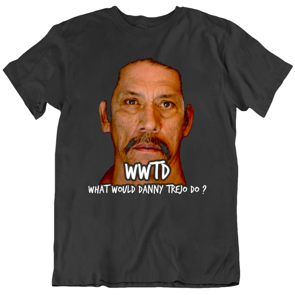 Wwtd What Would Danny Trejo Do Funny Movies T Shirt