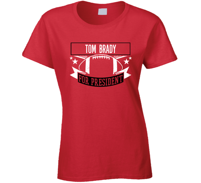 Tom Brady For President Tampa Bay Football Fan Ladies T Shirt