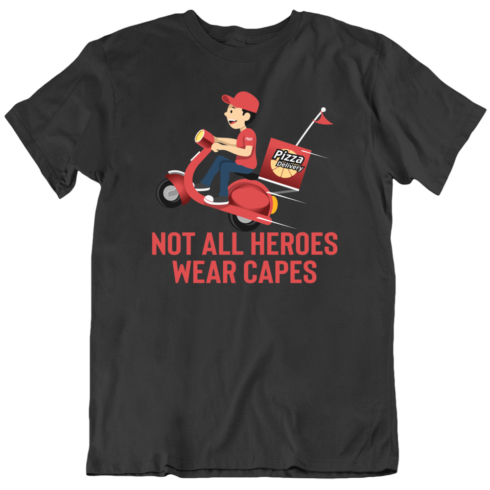 Pizza Delivery Guy Not All Heroes Wear Capes Funny T Shirt