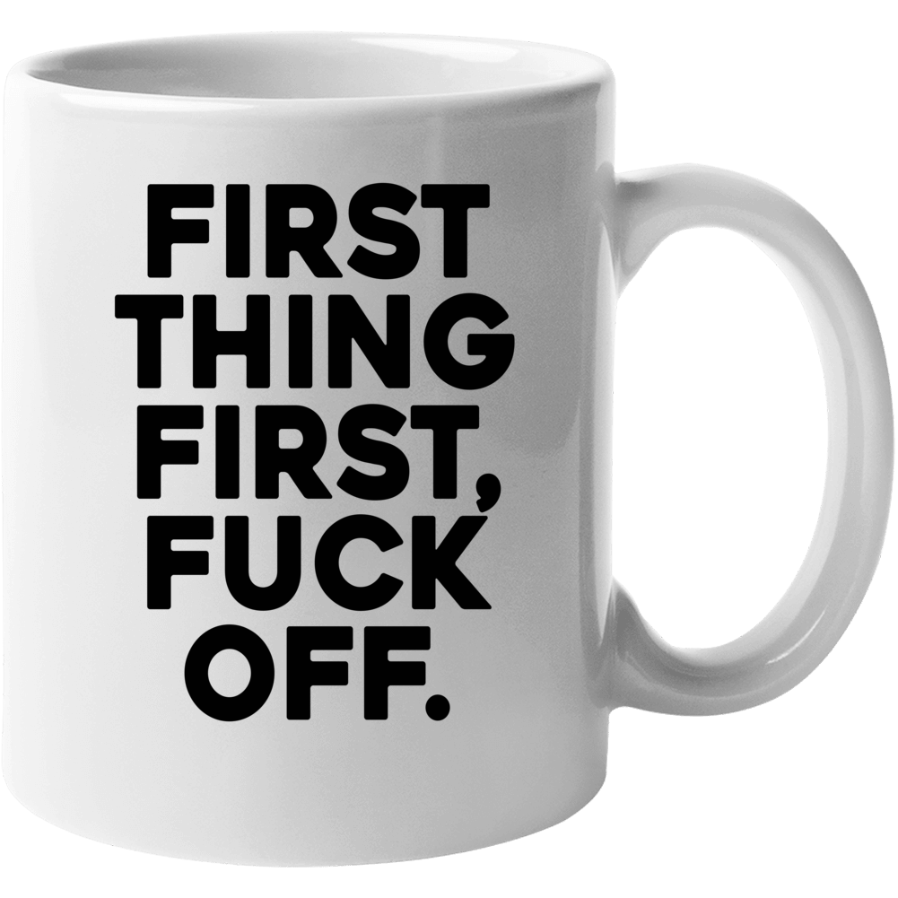 First Thing First Fuck Off Funny Morning Coffee Mug Mug