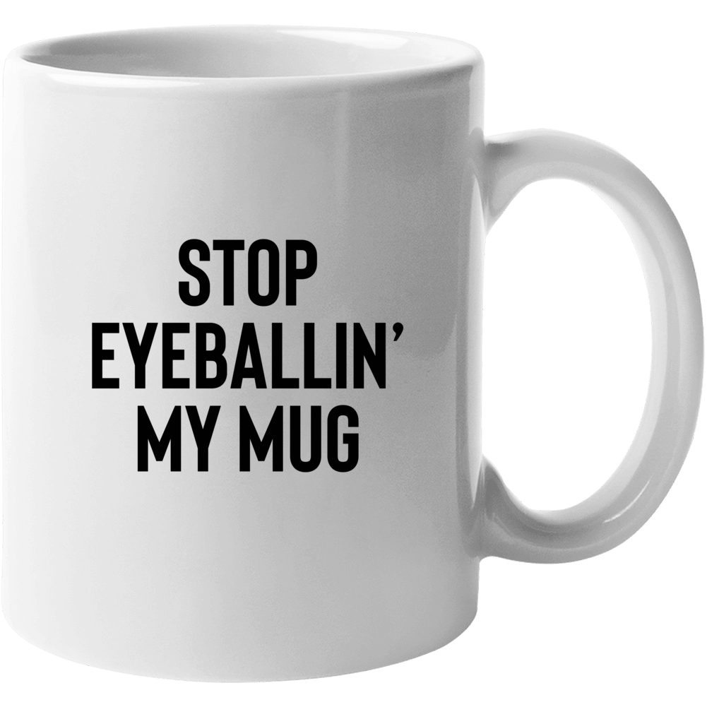 Stop Eyeballin' My Mug Funny Coffee Morning Mug
