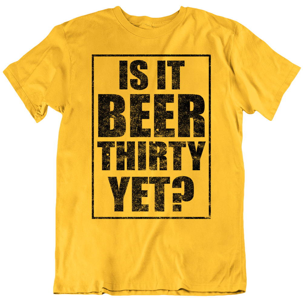 Is It Beer Thirty Yet Funny Alcohol T Shirt