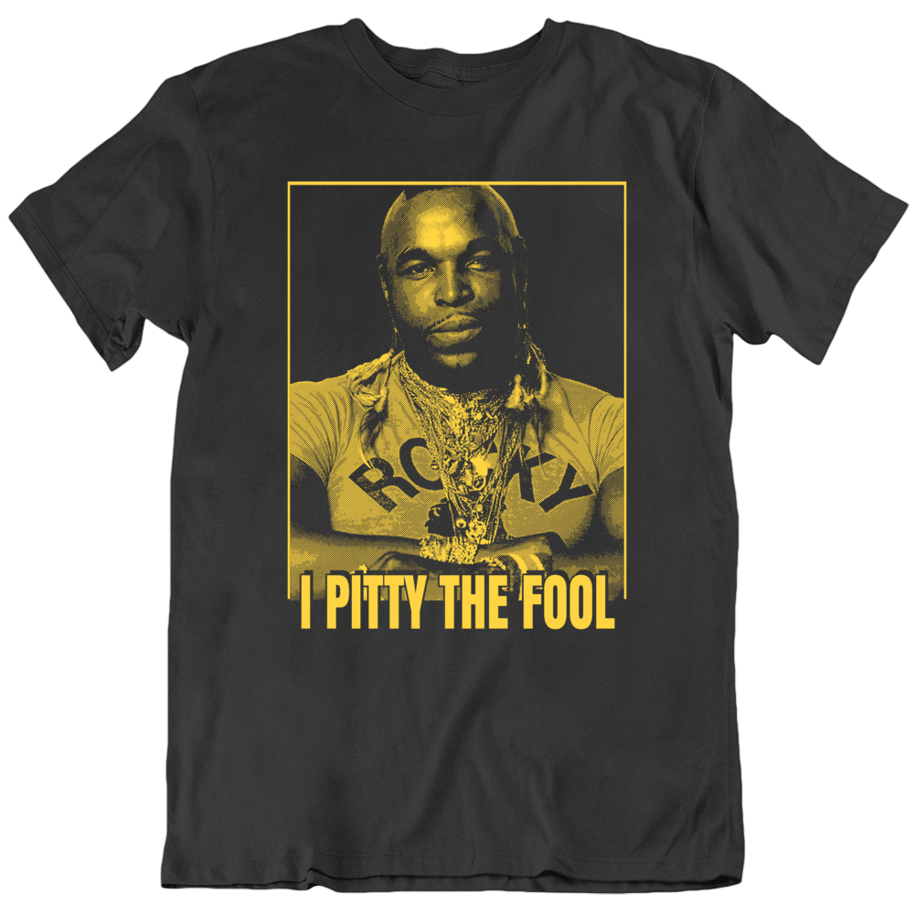 I Pity The Fool Mr T Shirt