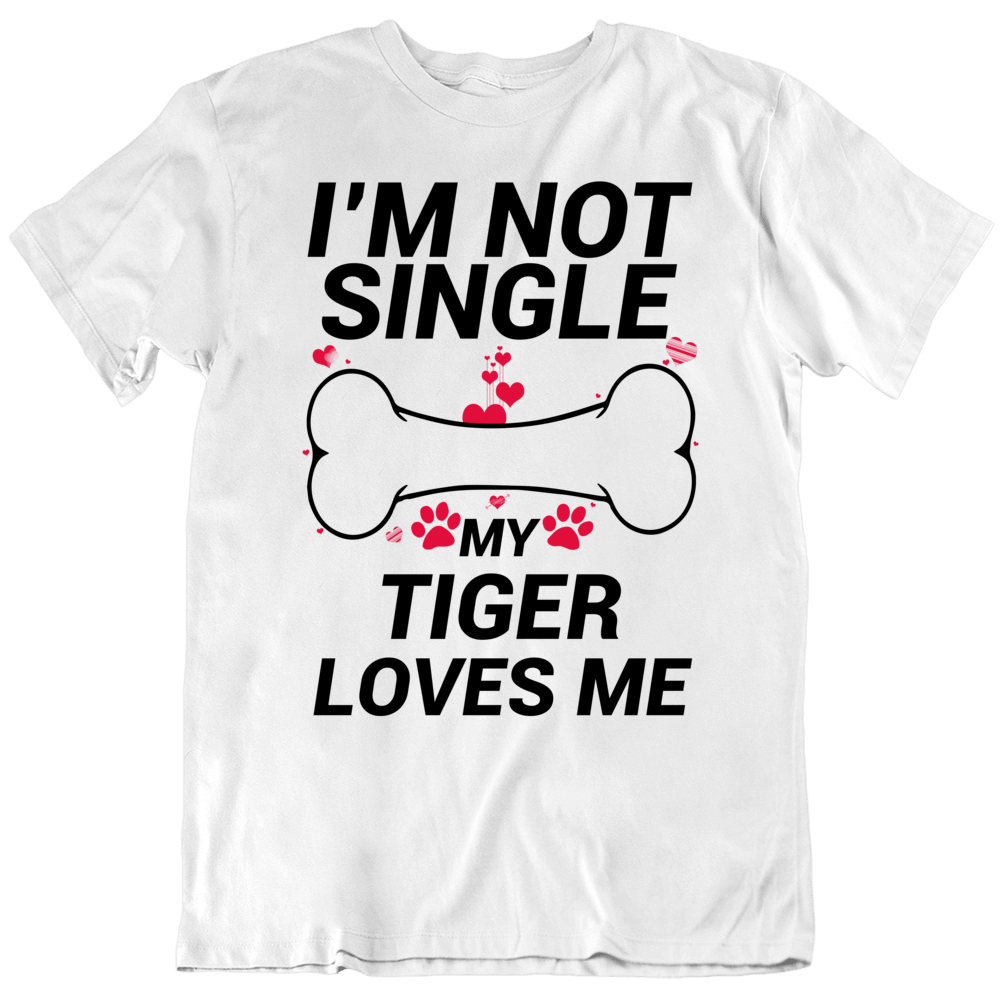 I'm Not Single My Tiger Loves Me Funny Pet T Shirt