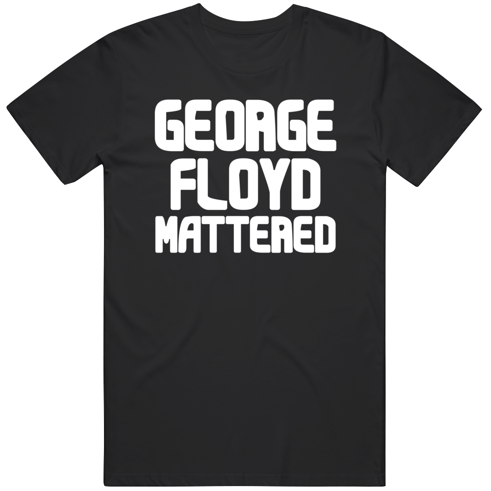 George Floyd Mattered Black Lives Protest Gear T Shirt