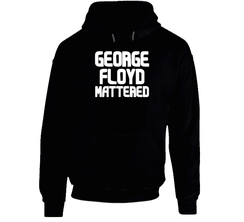 George Floyd Mattered Black Lives Protest Gear Hoodie