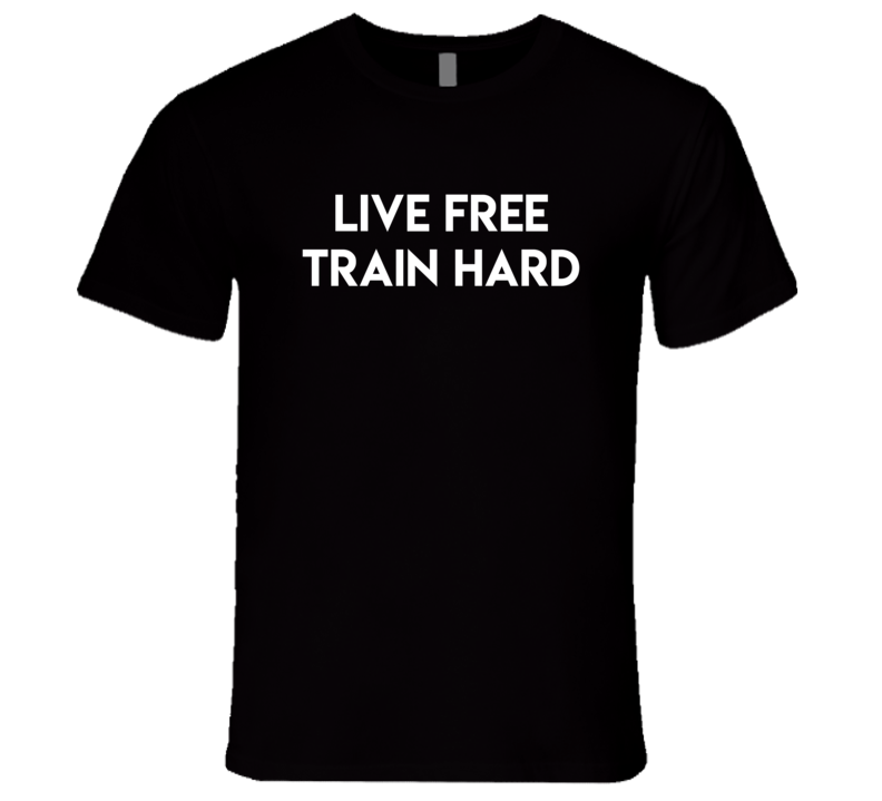 Live Free Train Hard Gym Gear T Shirt