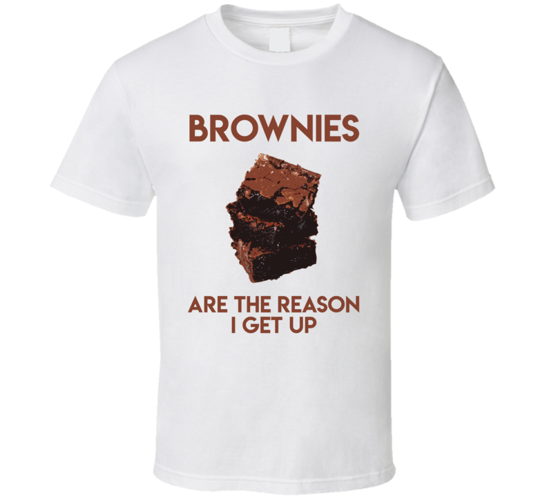 Brownies Are The Reason I Get Up Funny T Shirt