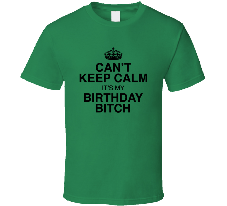 Can't Keep Calm It's My Birthday Funny T Shirt