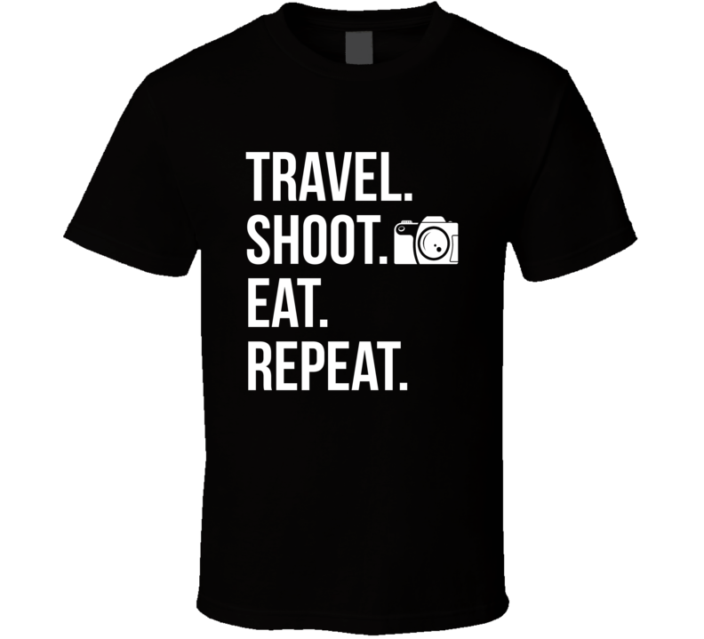 Travel Shoot Eat Repeat Funny Quote T Shirt