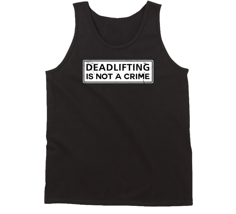 Deadlifting Is Not A Crime Workout Gym Gear Tanktop