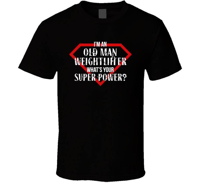 Old Man Weightlifter Superpower Funny Gym Workout T Shirt