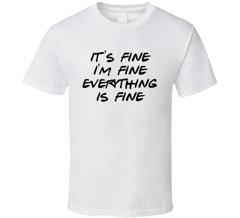 Its Fine Im Fine Everything Is Fine Funny T Shirt